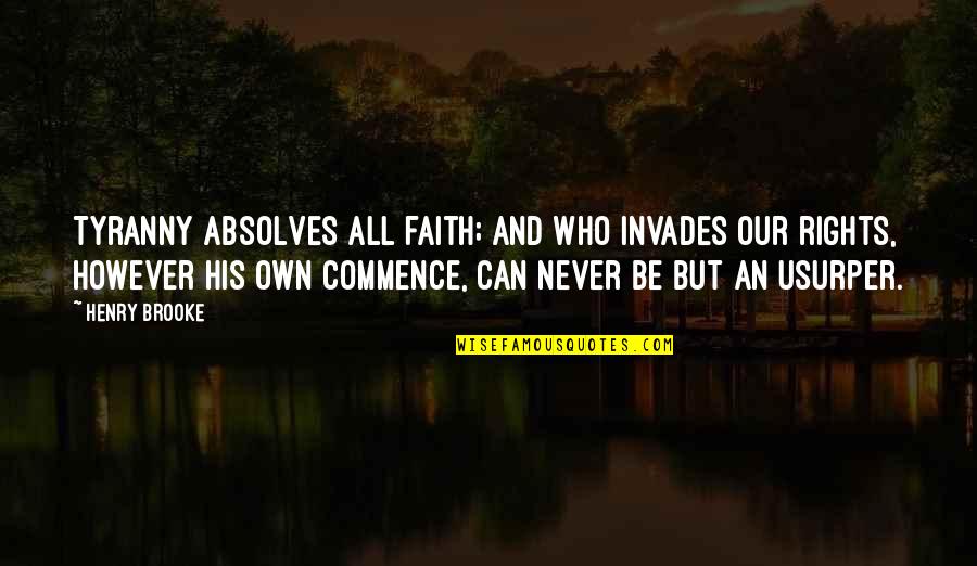 Ben Okri Starbook Quotes By Henry Brooke: Tyranny Absolves all faith; and who invades our