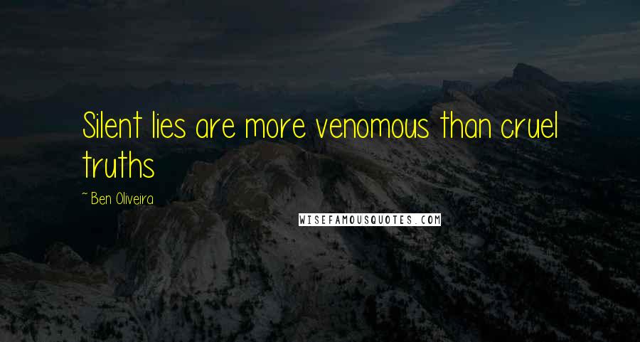 Ben Oliveira quotes: Silent lies are more venomous than cruel truths