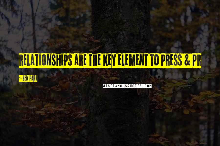 Ben Parr quotes: Relationships are the key element to Press & PR