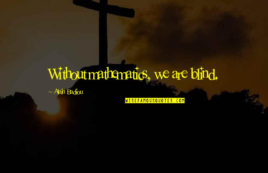 Ben Peep Show Quotes By Alain Badiou: Without mathematics, we are blind. Ben Peep Show Quotes By Alain Badiou: Without mathematics, we are blind.