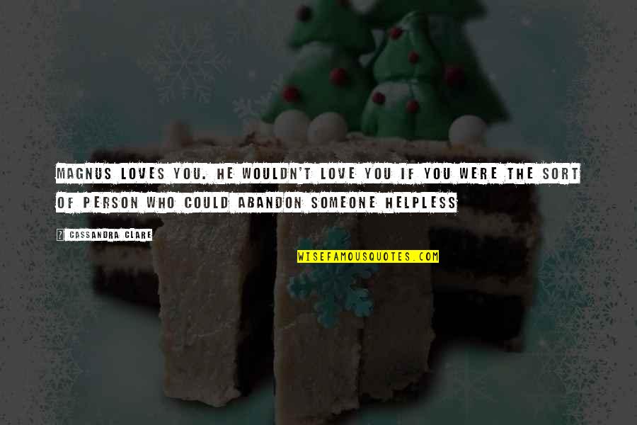Ben Peep Show Quotes By Cassandra Clare: Magnus loves you. He wouldn't love you if Ben Peep Show Quotes By Cassandra Clare: Magnus loves you. He wouldn't love you if