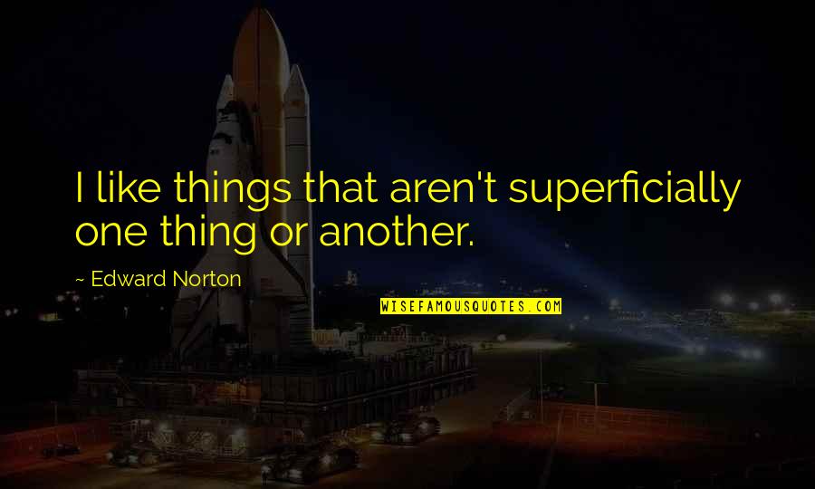 Ben Polis Quotes By Edward Norton: I like things that aren't superficially one thing