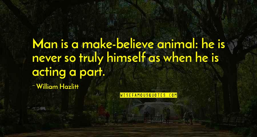 Ben Pollack Quotes By William Hazlitt: Man is a make-believe animal: he is never Ben Pollack Quotes By William Hazlitt: Man is a make-believe animal: he is never