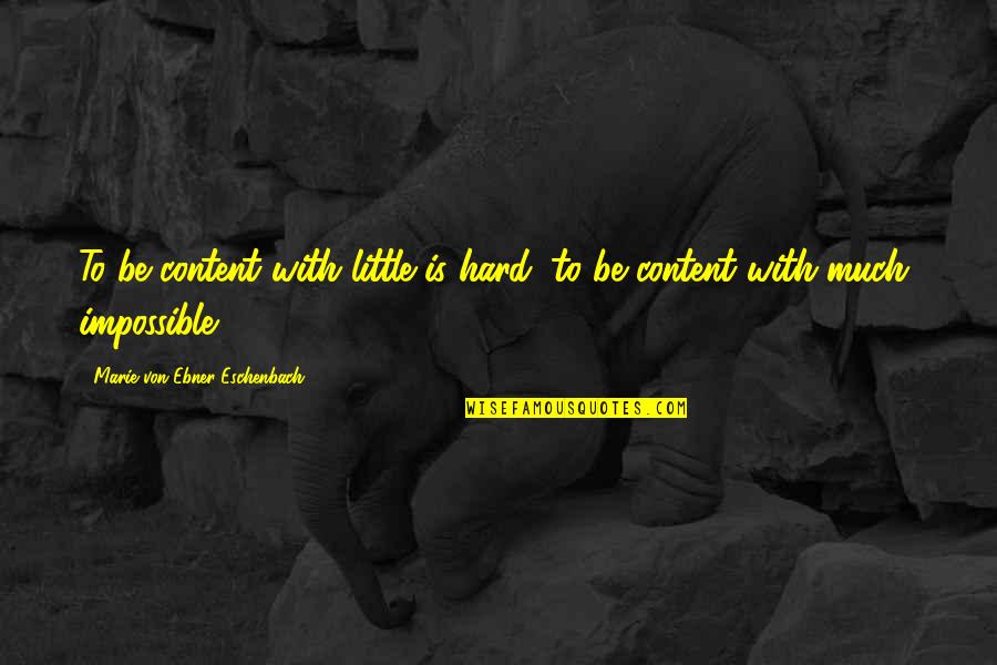 Ben Raines Quotes By Marie Von Ebner-Eschenbach: To be content with little is hard; to