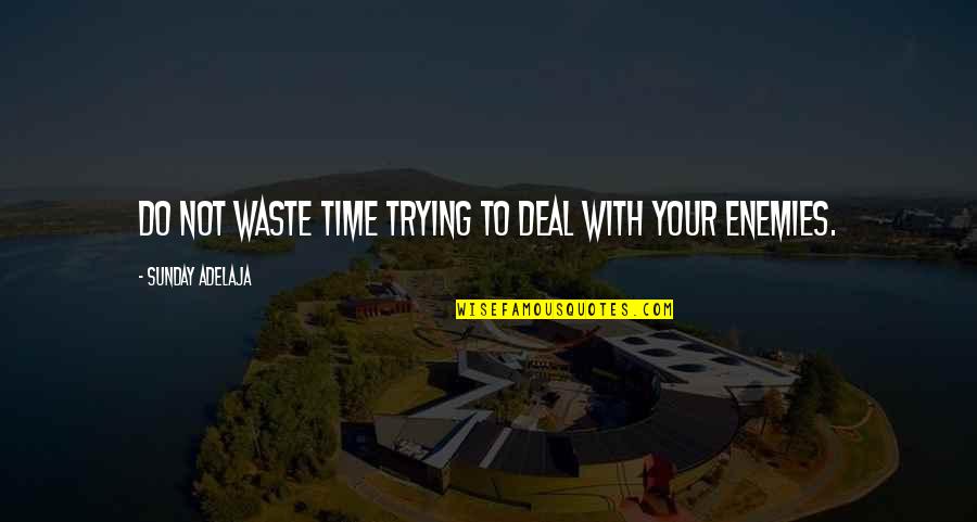Ben Rhodes Echo Chamber Quotes By Sunday Adelaja: Do not waste time trying to deal with Ben Rhodes Echo Chamber Quotes By Sunday Adelaja: Do not waste time trying to deal with