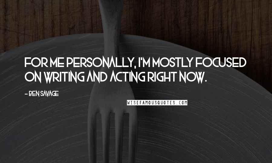 Ben Savage quotes: For me personally, I'm mostly focused on writing and acting right now.