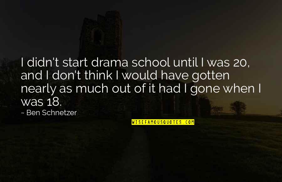 Ben Schnetzer Quotes By Ben Schnetzer: I didn't start drama school until I was