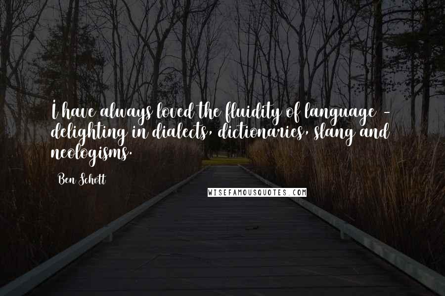 Ben Schott quotes: I have always loved the fluidity of language - delighting in dialects, dictionaries, slang and neologisms.