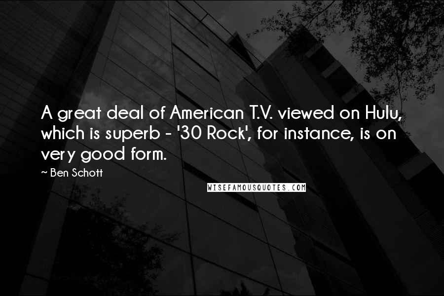 Ben Schott quotes: A great deal of American T.V. viewed on Hulu, which is superb - '30 Rock', for instance, is on very good form.