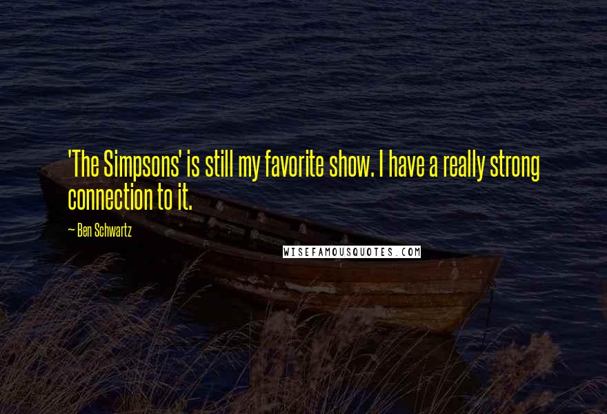 Ben Schwartz quotes: 'The Simpsons' is still my favorite show. I have a really strong connection to it.