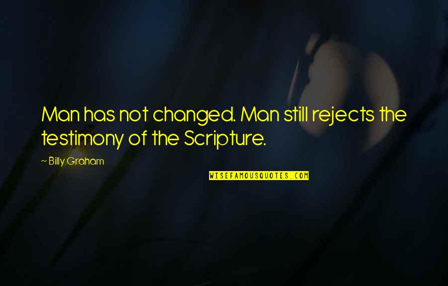 Ben Scott Quotes By Billy Graham: Man has not changed. Man still rejects the