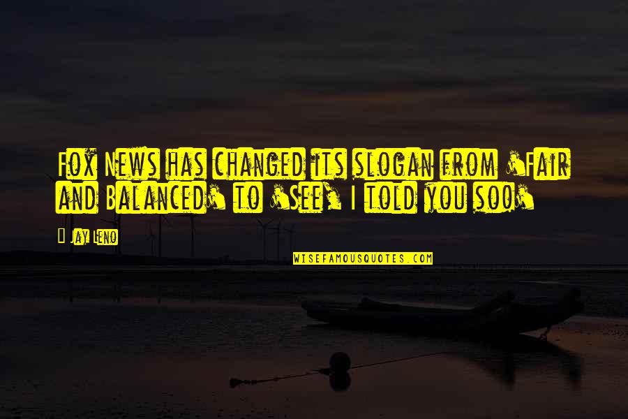 Ben Shapiro Funny Haha Quotes By Jay Leno: Fox News has changed its slogan from 'Fair