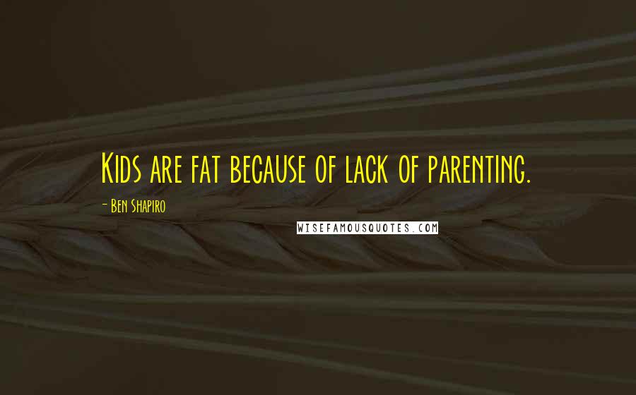Ben Shapiro quotes: Kids are fat because of lack of parenting.