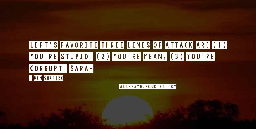 Ben Shapiro quotes: left's favorite three lines of attack are (1) you're stupid; (2) you're mean; (3) you're corrupt. Sarah