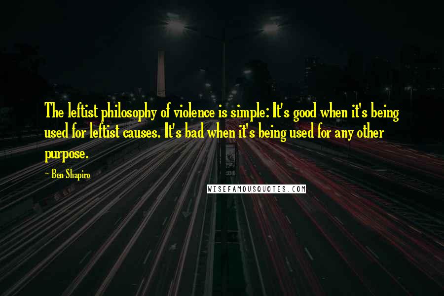 Ben Shapiro quotes: The leftist philosophy of violence is simple: It's good when it's being used for leftist causes. It's bad when it's being used for any other purpose. Ben Shapiro quotes: The leftist philosophy of violence is simple: It's good when it's being used for leftist causes. It's bad when it's being used for any other purpose.