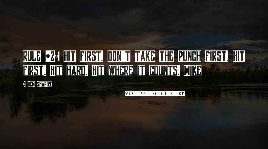 Ben Shapiro quotes: Rule #2: Hit First. Don't take the punch first. Hit first. Hit hard. Hit where it counts. Mike