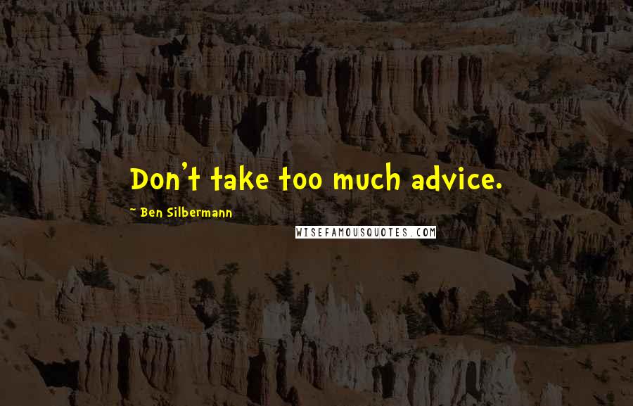 Ben Silbermann quotes: Don't take too much advice.