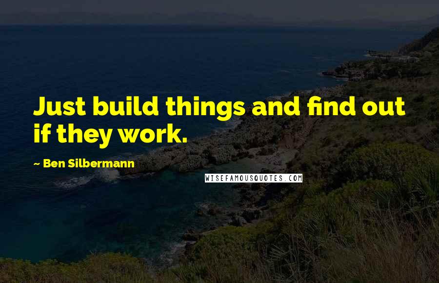 Ben Silbermann quotes: Just build things and find out if they work.