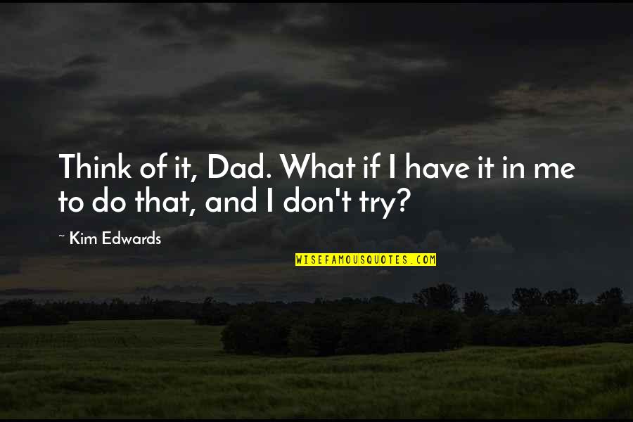 Ben Silverman Quotes By Kim Edwards: Think of it, Dad. What if I have