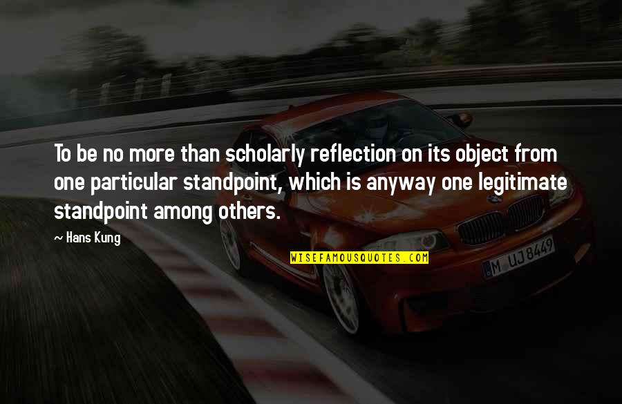 Ben Sobel Quotes By Hans Kung: To be no more than scholarly reflection on Ben Sobel Quotes By Hans Kung: To be no more than scholarly reflection on