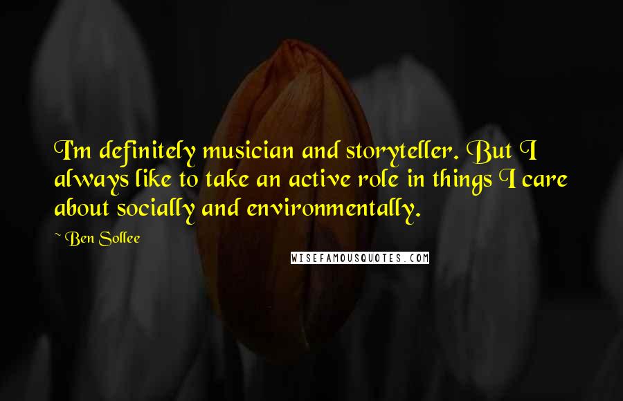 Ben Sollee quotes: I'm definitely musician and storyteller. But I always like to take an active role in things I care about socially and environmentally.