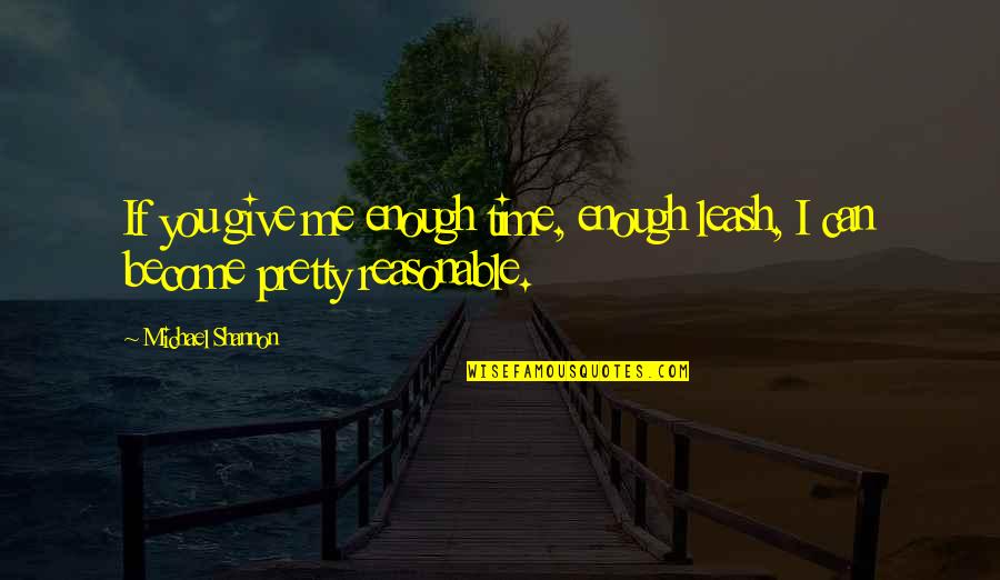 Ben Stein Ferris Bueller Quote Quotes By Michael Shannon: If you give me enough time, enough leash,