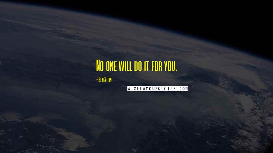 Ben Stein quotes: No one will do it for you.