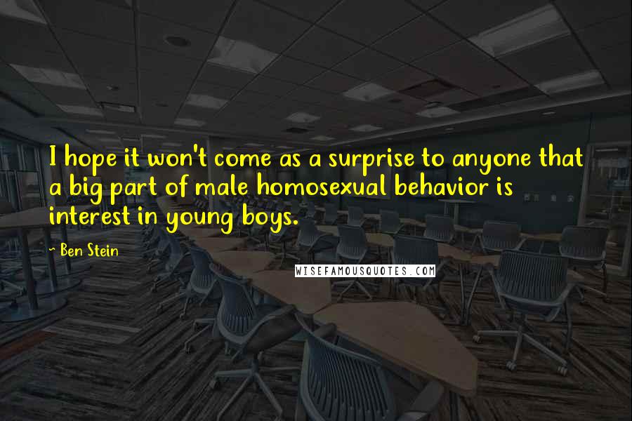 Ben Stein quotes: I hope it won't come as a surprise to anyone that a big part of male homosexual behavior is interest in young boys.