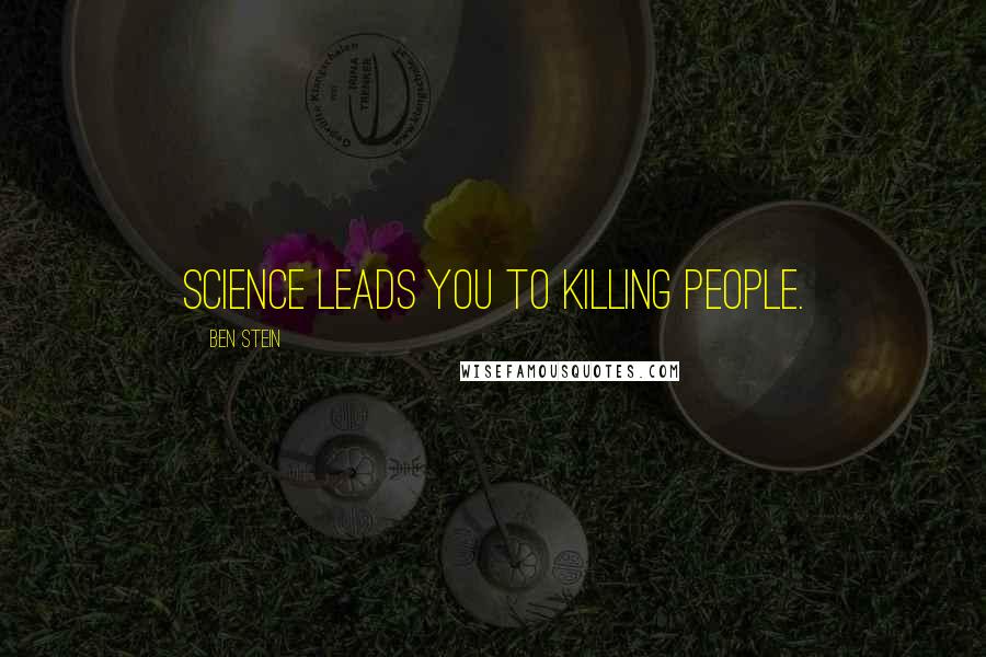 Ben Stein quotes: Science leads you to killing people.