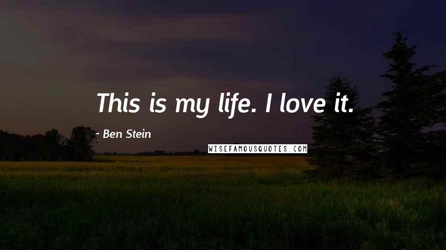 Ben Stein quotes: This is my life. I love it.