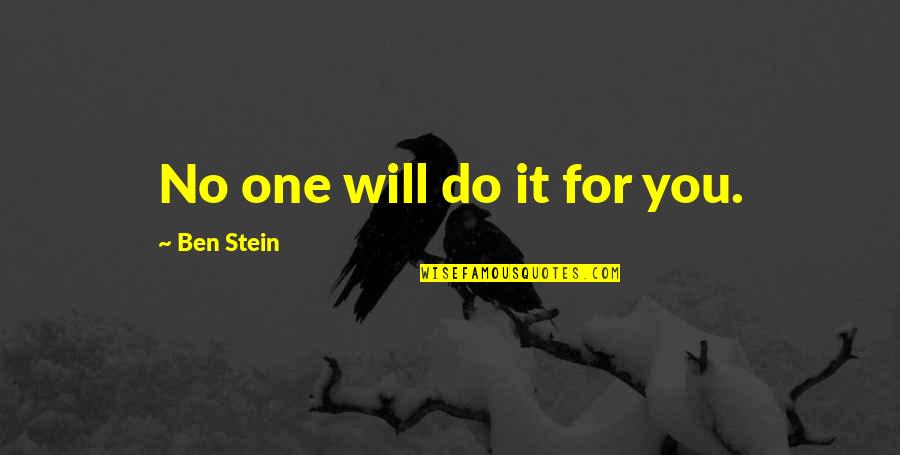 Ben Stein Quotes By Ben Stein: No one will do it for you.
