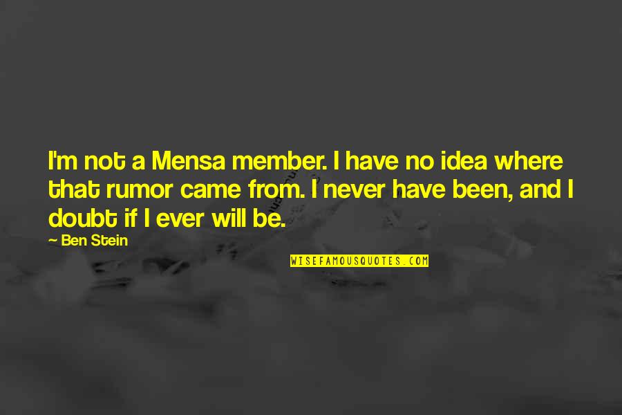 Ben Stein Quotes By Ben Stein: I'm not a Mensa member. I have no