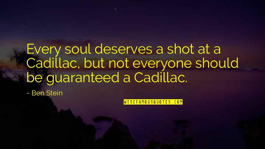 Ben Stein Quotes By Ben Stein: Every soul deserves a shot at a Cadillac,