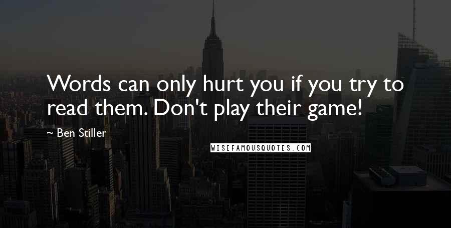 Ben Stiller quotes: Words can only hurt you if you try to read them. Don't play their game!