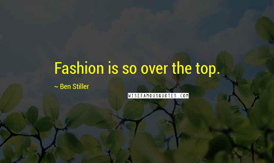 Ben Stiller quotes: Fashion is so over the top.