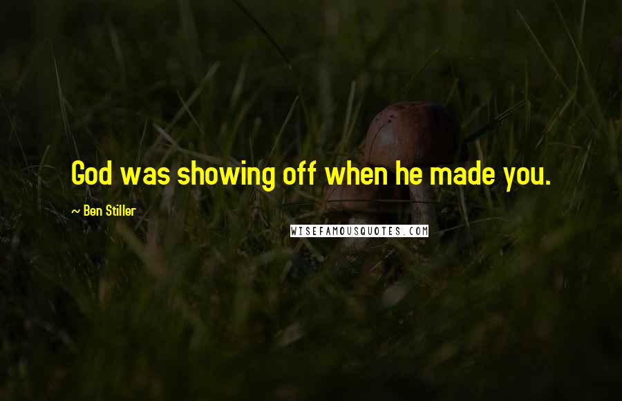 Ben Stiller quotes: God was showing off when he made you.