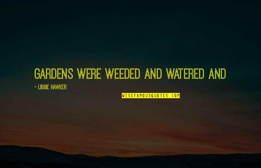Ben Stuart Quotes By Libbie Hawker: Gardens were weeded and watered and Ben Stuart Quotes By Libbie Hawker: Gardens were weeded and watered and