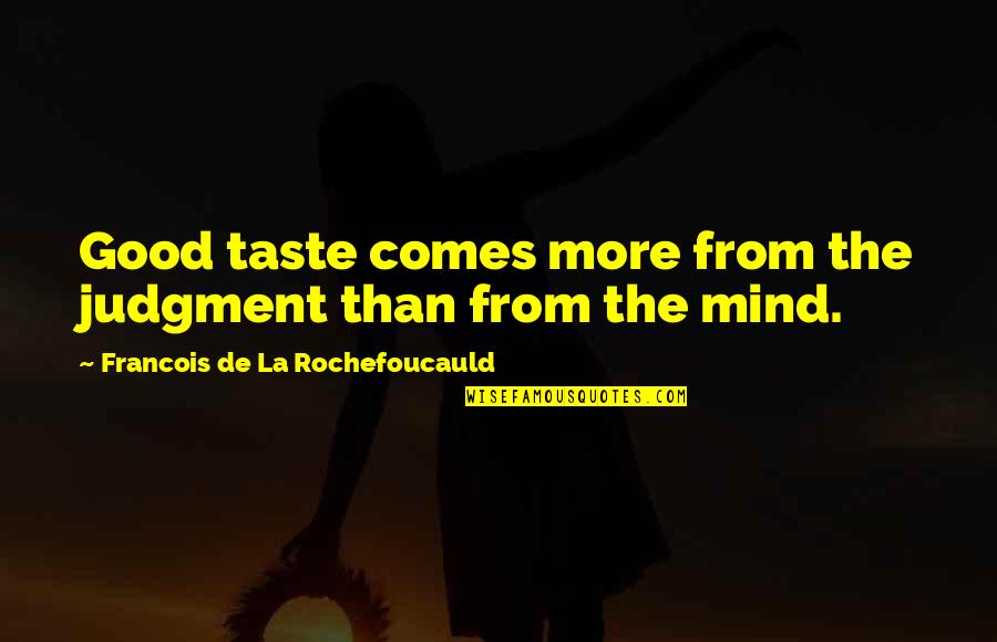Ben Talbot Quotes By Francois De La Rochefoucauld: Good taste comes more from the judgment than