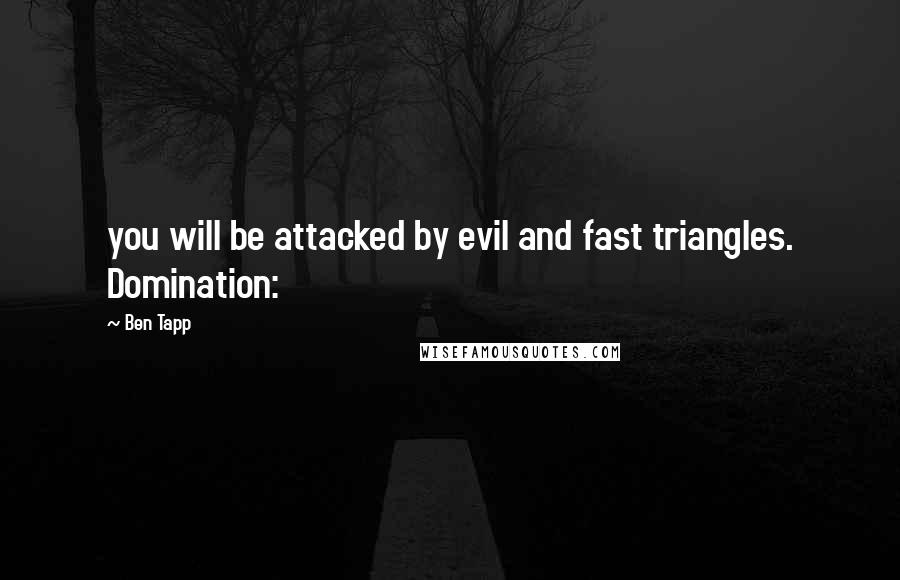 Ben Tapp quotes: you will be attacked by evil and fast triangles. Domination: