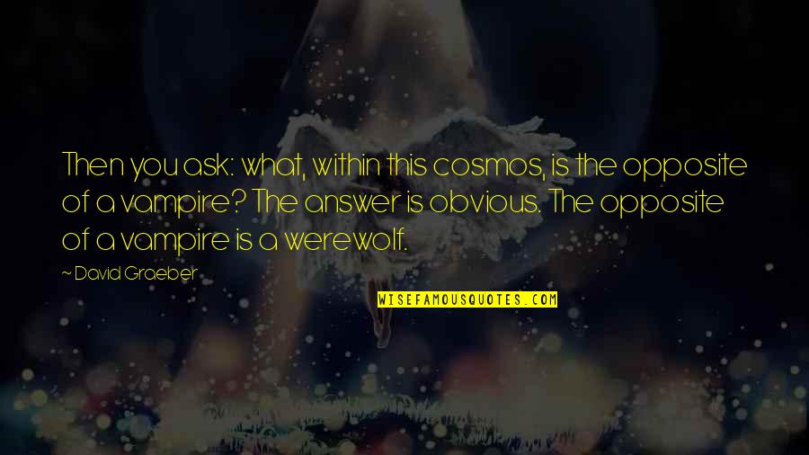 Ben Ten Game Quotes By David Graeber: Then you ask: what, within this cosmos, is