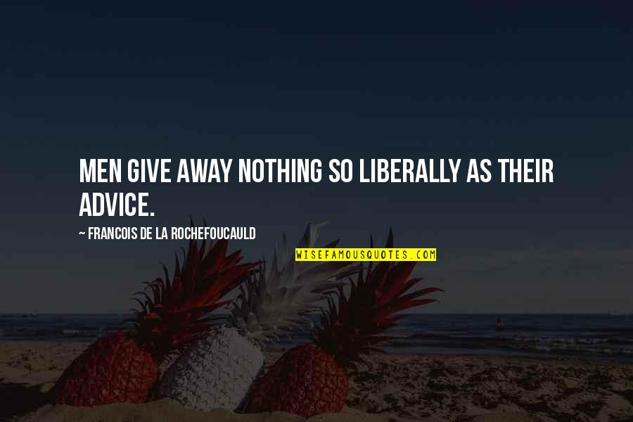 Ben Ten Game Quotes By Francois De La Rochefoucauld: Men give away nothing so liberally as their