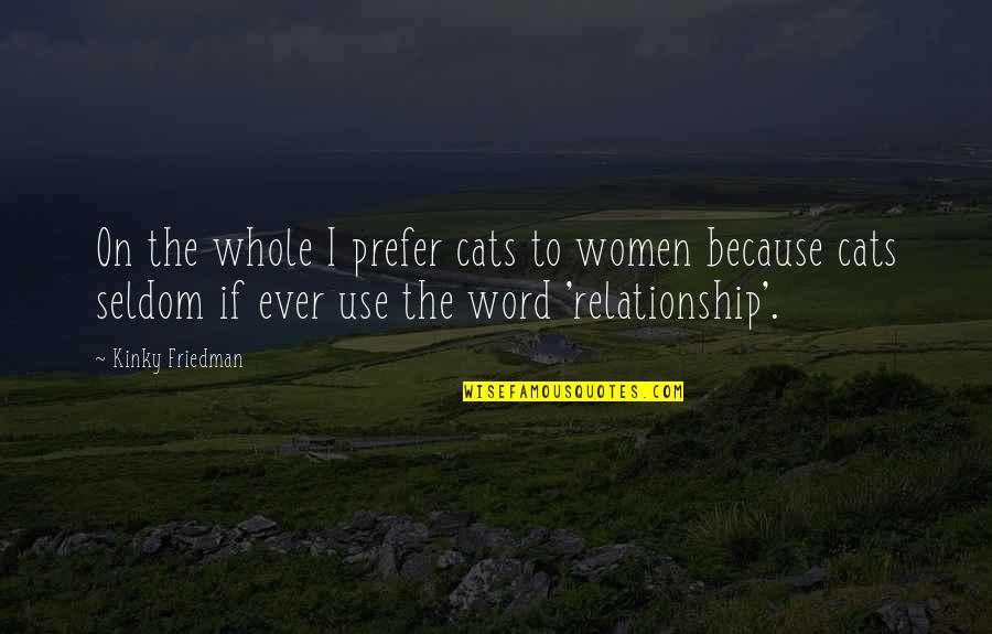 Ben Ten Game Quotes By Kinky Friedman: On the whole I prefer cats to women