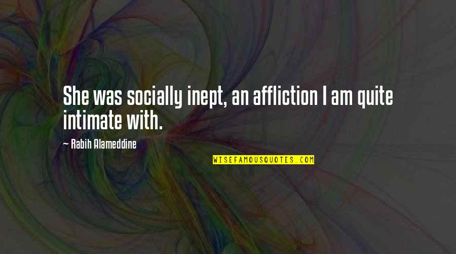 Ben Ten Game Quotes By Rabih Alameddine: She was socially inept, an affliction I am
