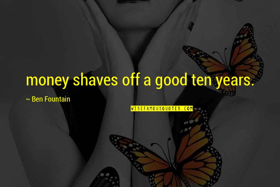 Ben Ten Quotes By Ben Fountain: money shaves off a good ten years.