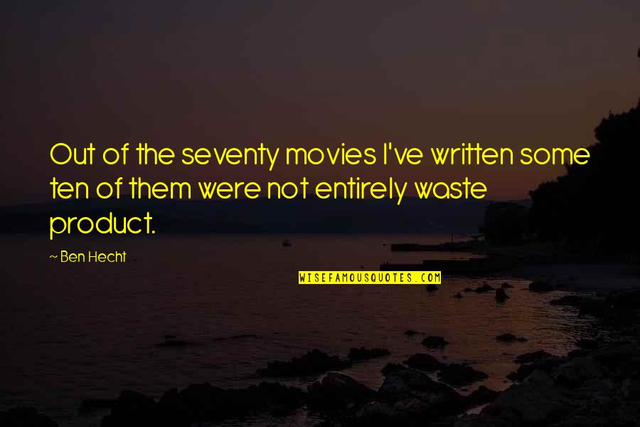 Ben Ten Quotes By Ben Hecht: Out of the seventy movies I've written some