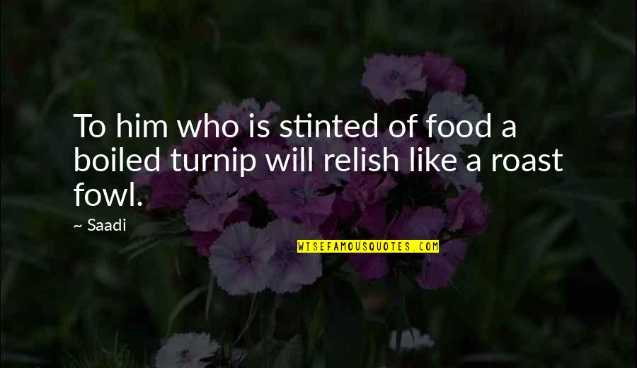 Ben Ten Quotes By Saadi: To him who is stinted of food a