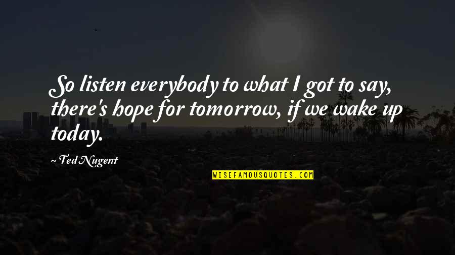 Ben Ten Rath Quotes By Ted Nugent: So listen everybody to what I got to