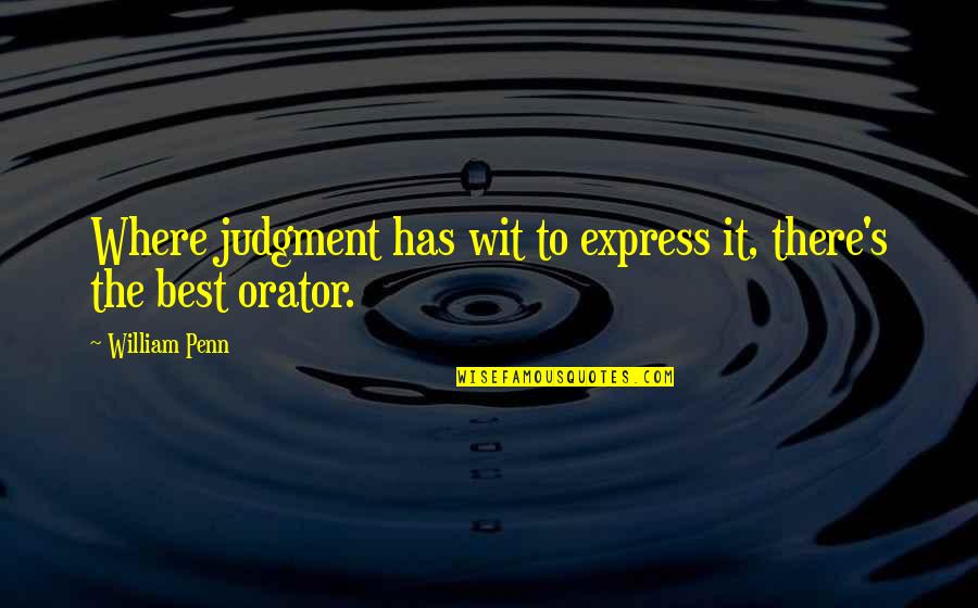 Ben Ten Rath Quotes By William Penn: Where judgment has wit to express it, there's