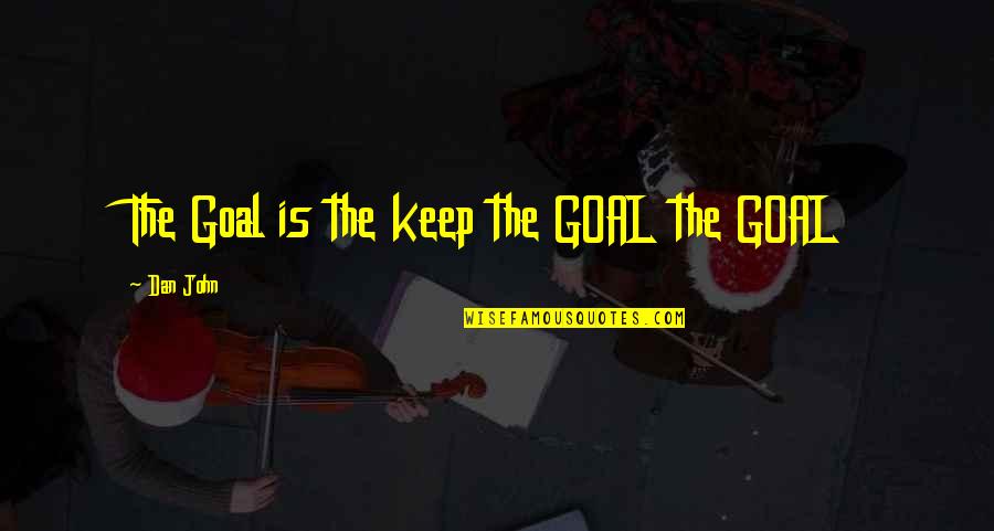 Ben Turok Quotes By Dan John: The Goal is the keep the GOAL the