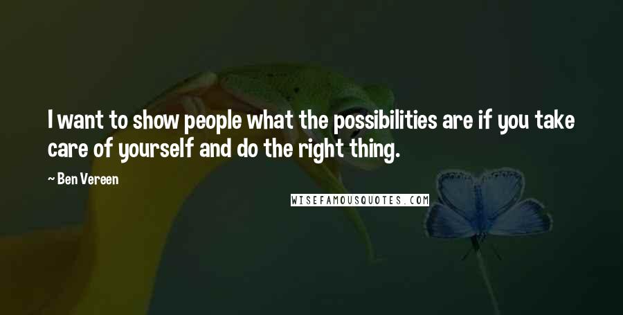 Ben Vereen quotes: I want to show people what the possibilities are if you take care of yourself and do the right thing.